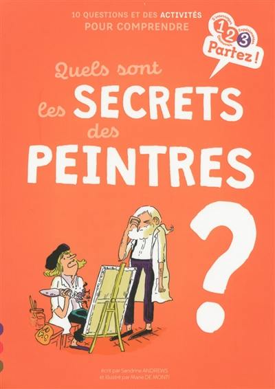 Quels sont les secrets des peintres ? : 10 questions et des activités pour comprendre