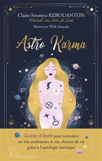 Astro karma : guide d'éveil pour connaître ses vies antérieures et son chemin de vie grâce à l'astrologie karmique