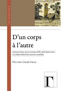 D'un corps à l'autre : apparitions, bilocations, EMI, résurrection : le corps spirituel mis en lumière