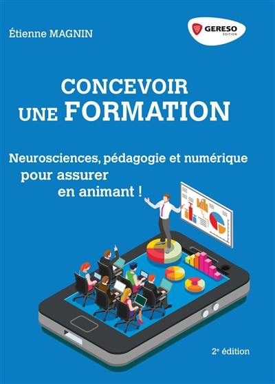 Concevoir une formation : neurosciences, pédagogie et numérique : pour assurer en animant !