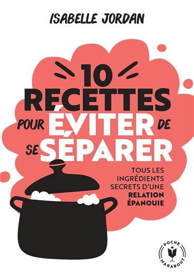 10 recettes pour éviter de se séparer : tous les ingrédients secrets d'une relation épanouie