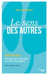 Le sens des autres ou L'histoire d'une fédération pas comme les autres... : FEHAP, 1936-2016 : quatre-vingts ans à l'avant-garde de la santé et des solidarités