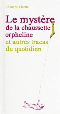 Le mystère de la chaussette orpheline et autres tracas du quotidien : où il est question d'un chat démoniaque, d'un mâle despotique et de moutons de poussière (entre autres)