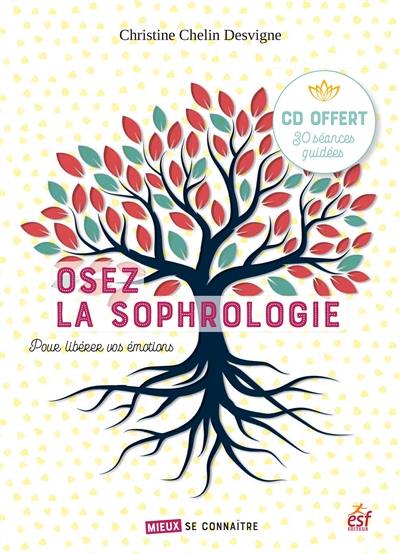 Osez la sophrologie : pour libérer vos émotions et changer