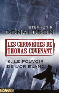 Les chroniques de Thomas Covenant. Vol. 6. Le pouvoir de l'or blanc