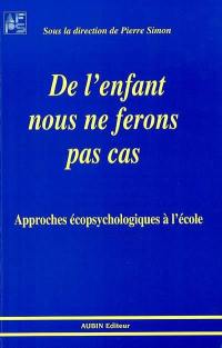 De l'enfant nous ne ferons pas cas : approches écophyschologiques à l'école