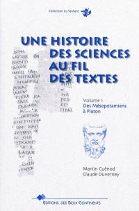 Une histoire des sciences au fil des textes. Vol. 1. Des Mésopotamiens à Platon