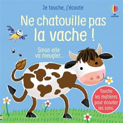 Ne chatouille pas la vache ! : sinon elle va meugler...