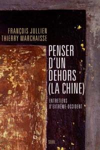 Penser d'un dehors (la Chine) : entretiens d'Extrême-Occident