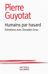 Humains par hasard : entretiens avec Donatien Grau