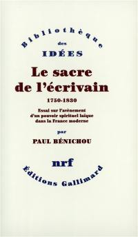 Le sacre de l'écrivain : 1750-1830, essai sur l'avènement d'un pouvoir spirituel laïque dans la France moderne