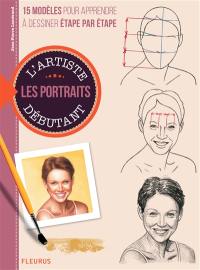 Dessiner et peindre les portraits : 15 modèles pour apprendre à dessiner étape par étape