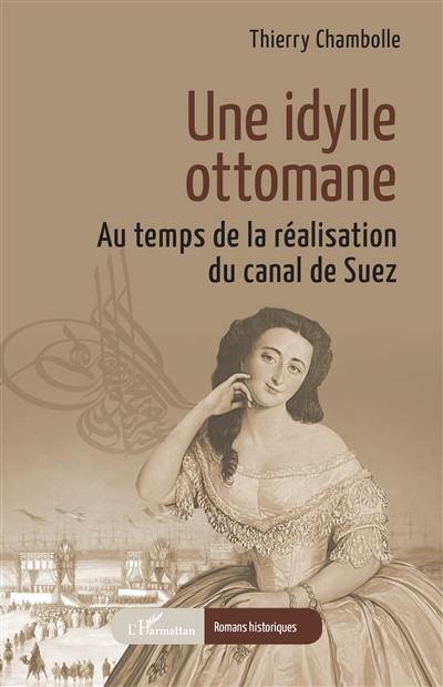 Une idylle ottomane : au temps de la réalisation du canal de Suez