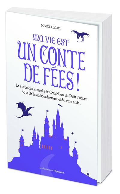 Ma vie est un conte de fées ! : les précieux conseils de Cendrillon, du Petit Poucet, de la Belle au bois dormant et de leurs amis...