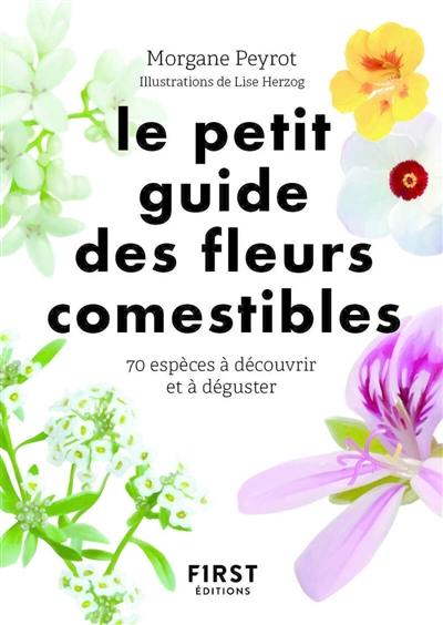 Le petit guide des fleurs comestibles : 70 espèces à découvrir et à déguster