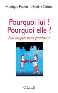 Pourquoi lui ? Pourquoi elle ? : nos couples nous guérissent