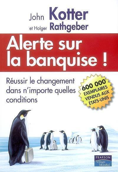 Alerte sur la banquise ! : réussir le changement dans n'importe quelles conditions