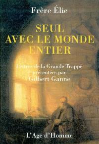 Seul avec le monde entier : lettres de la Grande Trappe