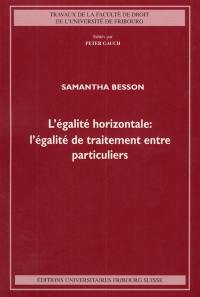 L'égalité horizontale : l'égalité de traitement entre particuliers : des fondements théoriques au droit privé suisse