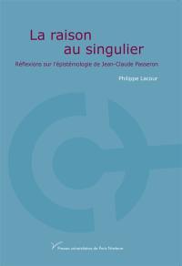 La raison au singulier : réflexions sur l'épistémologie de Jean-Claude Passeron