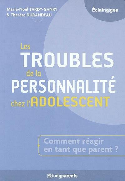 Les troubles de la personnalité chez l'adolescent : comment réagir en tant que parent ?