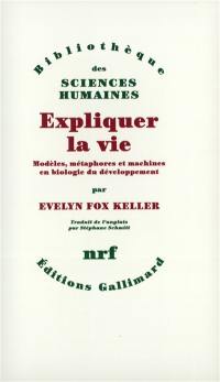 Expliquer la vie : modèles, méthodes et machines en biologie du développement