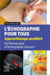 L'échographie pour tous : apprentissage accéléré : de l'échoscopie à l'échographie d'expert