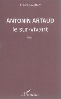 Antonin Artaud, le sur-vivant : essai