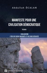 Manifeste pour une civilisation démocratique. Vol. 1. Civilisation : l'ère des dieux masqués et des rois déguisés