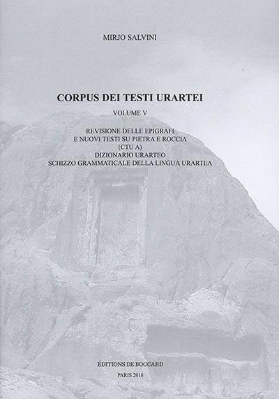 Corpus dei testi urartei. Vol. 5. Revisione delle epigrafi e nuovi testi su pietra e roccia (CTU A) : dizionario urarteo schizzo grammaticale della lingua urartea