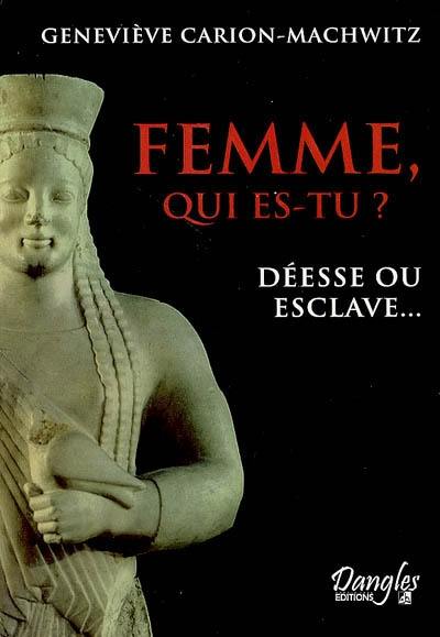 Femme, qui es-tu ? : déesse ou esclave...