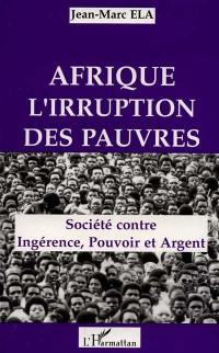 Afrique, l'irruption des pauvres : société contre ingérence, pouvoir et argent