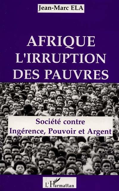 Afrique, l'irruption des pauvres : société contre ingérence, pouvoir et argent