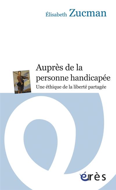 Auprès de la personne handicapée : une éthique de la liberté partagée