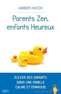 Parents zen, enfants heureux : élever des enfants dans une famille calme et épanouie