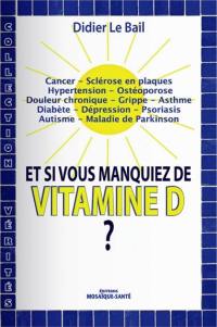 Et si vous manquiez de vitamine D ? : cancer, sclérose en plaques, hypertension, ostéoporose, douleur chronique, grippe, asthme, diabète, dépression, psoriasis, autisme, maladie de Parkinson