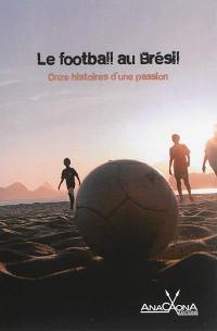 Le football au Brésil : onze histoires d'une passion