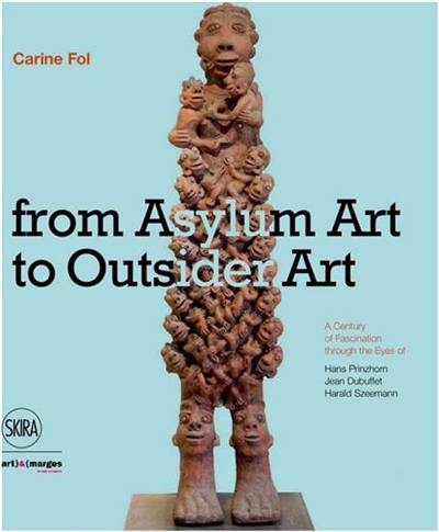 From Art Brut to Art without Boundaries : A Century of Fascination through the Eyes of Hans Prinzhorn, Jean Dubuffet, and Harald Szeemann