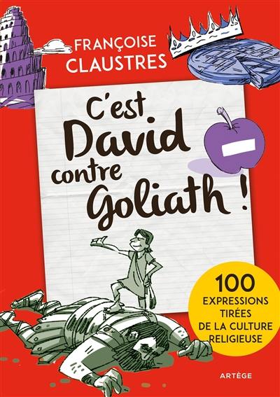 C'est David contre Goliath ! : 100 expressions de la vie de tous les jours qui permettent de découvrir les épisodes de la Bible les plus connus, les principales fêtes religieuses et les grandes notions de la religion