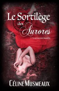 Le sortilège des aurores. Vol. 1. La princesse maudite