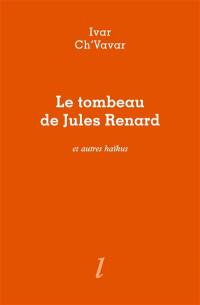 Le tombeau de Jules Renard : et autres haïkus