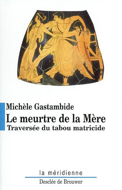 Le meurtre de la mère : traversée du tabou matricide des origines à nos jours