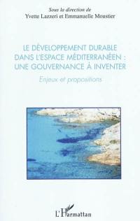 Le développement durable dans l'espace méditerranéen : une gouvernance à inventer : enjeux et propositions