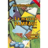 Les maisons-mères. Vol. 1-1. La maison Dambaux : tome I