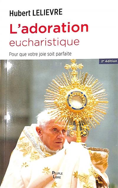 L'adoration eucharistique : grandir en sainteté dans le combat de chaque jour