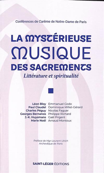 La mystérieuse musique des sacrements : littérature et spiritualité, Léon Bloy, Paul Claudel, Charles Péguy, Georges Bernanos, J.-K. Huysmans, Marie Noël : conférences de carême de Notre-Dame de Paris