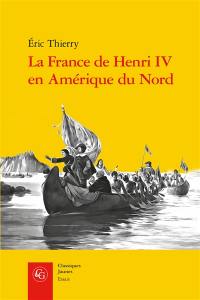 La France de Henri IV en Amérique du Nord : de la création de l'Acadie à la fondation de Québec