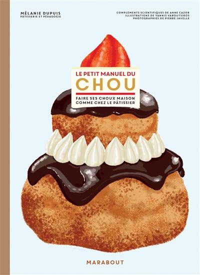 Le petit manuel du chou : faire ses choux maison comme chez le pâtissier