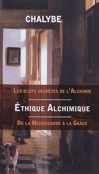 Ethique alchimique : de la miséricorde à la grâce : les clefs secrètes de l'alchimie