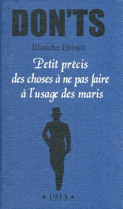 Petit précis des choses à ne pas faire à l'usage des maris : tout ce que vous ne devez pas dire, faire ou penser